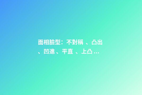 面相臉型：不對稱、凸出、凹進、平直、上凸、下凸